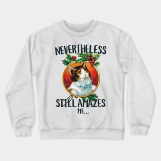 Nevertheless still amazes me...funny cat stare Crewneck Sweatshirt